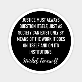 Michel Foucault Quote - Justice must always question itself Magnet